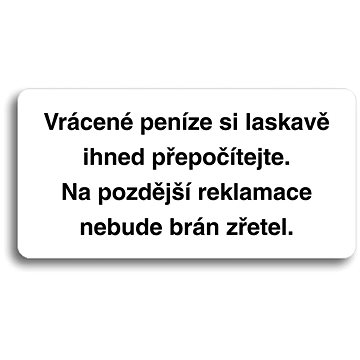 Accept Piktogram "VRÁCENÉ PENÍZE SI LASKAVĚ IHNED PŘEPOČÍTEJTE. NA POZDĚJŠÍ REKLAMACE NEBUDE BRÁN ZŘ
Accept Piktogram "VRÁCENÉ PENÍZE SI LASKAVĚ IHNED PŘEPOČÍTEJTE. NA POZDĚJŠÍ REKLAMACE NEBUDE BRÁN ZŘ