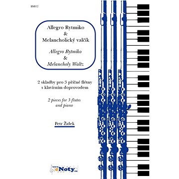 Židek, Petr: Allegro Rytmiko & Melancholický valčík / 2 skladby pro 3 příčné flétny a klavír
Židek, Petr: Allegro Rytmiko & Melancholický valčík / 2 skladby pro 3 příčné flétny a klavír