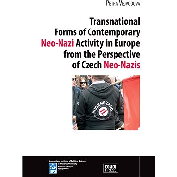 Transnational Forms of Contemporary Neo-Nazi Activity in Europe from the Perspective of Czech Neo-Na
Transnational Forms of Contemporary Neo-Nazi Activity in Europe from the Perspective of Czech Neo-Na