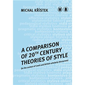 A Comparison of 20th Century Theories of Style (in the Context of Czech and British Scholarly Discou
A Comparison of 20th Century Theories of Style (in the Context of Czech and British Scholarly Discou