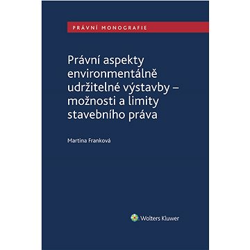 Právní aspekty environmentálně udržitelné výstavby - možnosti a limity stavebního práva
Právní aspekty environmentálně udržitelné výstavby - možnosti a limity stavebního práva