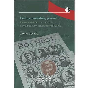 Génius, mučedník, prorok: Mýtus Karla Marxe v sociálně demokratickém prostředí Předlitavska
Génius, mučedník, prorok: Mýtus Karla Marxe v sociálně demokratickém prostředí Předlitavska