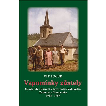 Vzpomínky zůstaly - Osudy lidí z Jesenicka, Javornicka, Vidnavska, Žulovska a Šumperska 1938 – 1989
Vzpomínky zůstaly - Osudy lidí z Jesenicka, Javornicka, Vidnavska, Žulovska a Šumperska 1938 – 1989