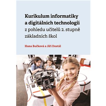 Kurikulum informatiky a digitálních technologií z pohledu učitelů 2. stupně základních škol
Kurikulum informatiky a digitálních technologií z pohledu učitelů 2. stupně základních škol