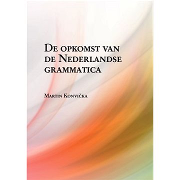 De opkomst van de Nederlandse grammatica. Over grammaticalisatie en andere verwante ontwikkelingen i
De opkomst van de Nederlandse grammatica. Over grammaticalisatie en andere verwante ontwikkelingen i