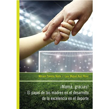 iMamá, Gracias! – El papel de las madres en el desarrollo de la excelencia en el deporte
iMamá, Gracias! – El papel de las madres en el desarrollo de la excelencia en el deporte