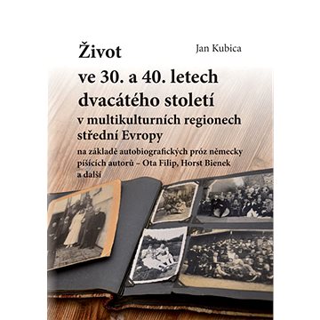 Život ve 30. a 40. letech dvacátého století v multikulturních regionech střední Evropy na základě au
Život ve 30. a 40. letech dvacátého století v multikulturních regionech střední Evropy na základě au