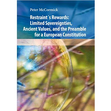 Restraint´s Rewards: Limited Sovereignties, Ancient Values, and the Preamble for a European Constitu
Restraint´s Rewards: Limited Sovereignties, Ancient Values, and the Preamble for a European Constitu