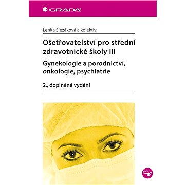 Ošetřovatelství pro střední zdravotnické školy III - gynekologie a porodnictví, onkologie, psychiatr
Ošetřovatelství pro střední zdravotnické školy III - gynekologie a porodnictví, onkologie, psychiatr