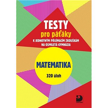 Testy pro páťáky Matematika 320 úloh: k jednotným přijímacím zkouškám na osmiletá gymnázia
Testy pro páťáky Matematika 320 úloh: k jednotným přijímacím zkouškám na osmiletá gymnázia