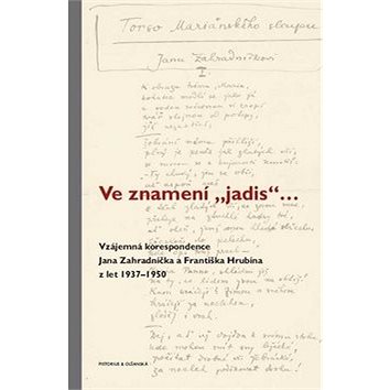 Ve znamení „jadis“ ...: Vzájemná korespondence Jana Zahradníčka a Františka Hrubína z let 1937–1950
Ve znamení „jadis“ ...: Vzájemná korespondence Jana Zahradníčka a Františka Hrubína z let 1937–1950