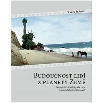 Budoucnost lidí z planety Země: Teologicko-eschatologické eseje o futuristických scifi filmech
Budoucnost lidí z planety Země: Teologicko-eschatologické eseje o futuristických scifi filmech