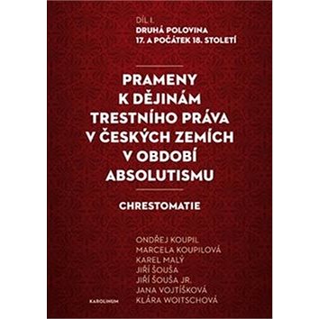 Prameny k dějinám trestního práva v českých zemích v období absolutismu: Díl. I. Druhá polovina 17.
Prameny k dějinám trestního práva v českých zemích v období absolutismu: Díl. I. Druhá polovina 17.