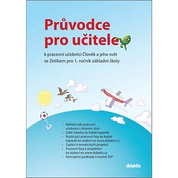 Průvodce pro učitele k pracovní učebnici Člověk a jeho svět se Zetíkem: pro 1. ročník základní školy
Průvodce pro učitele k pracovní učebnici Člověk a jeho svět se Zetíkem: pro 1. ročník základní školy