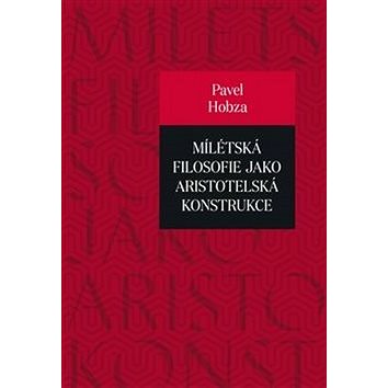Mílétská filosofie jako aristotelská konstrukce: Studie o základních pojmech a představách
Mílétská filosofie jako aristotelská konstrukce: Studie o základních pojmech a představách