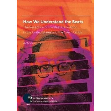 How We Understand the Beats: The Reception of the Beat Generation in the United States and the Czech
How We Understand the Beats: The Reception of the Beat Generation in the United States and the Czech