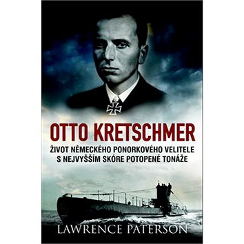 Otto Kretschmer: Život německého ponorkového velitele z 2. sv. války s nejvyšším skóre potopené t
Otto Kretschmer: Život německého ponorkového velitele z 2. sv. války s nejvyšším skóre potopené t