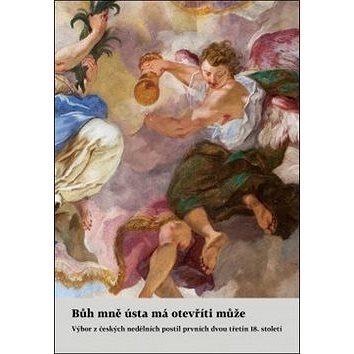 Bůh mně ústa má otevříti může: Výbor z českých nedělních postil prvních dvou třetin 18. století
Bůh mně ústa má otevříti může: Výbor z českých nedělních postil prvních dvou třetin 18. století