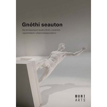 Gnóthi seauton: Sto let klasických studií v Brně v osobních vzpomínkách i úřední korespondenci
Gnóthi seauton: Sto let klasických studií v Brně v osobních vzpomínkách i úřední korespondenci
