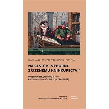 Na cestě k výborně zřízenému knihkupectví: Protagonisté, podniky a sítě knižního trhu v Čechách (174
Na cestě k výborně zřízenému knihkupectví: Protagonisté, podniky a sítě knižního trhu v Čechách (174