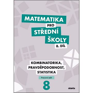 Matematika pro střední školy 8.díl Pracovní sešit: Kombinatorika, pravděpodobnost, statistika
Matematika pro střední školy 8.díl Pracovní sešit: Kombinatorika, pravděpodobnost, statistika