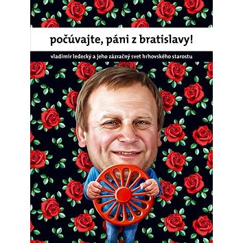 počúvajte, páni z Bratislavy!: vladimír ledecký a jeho zázračný svet hrhovského starostu
počúvajte, páni z Bratislavy!: vladimír ledecký a jeho zázračný svet hrhovského starostu