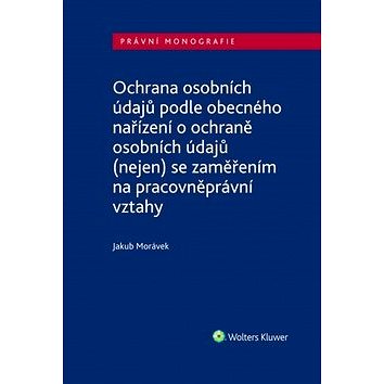 Ochrana osobních údajů podle obecného nařízení o ochraně osobních údajů: (nejen) se zaměřením na pra
Ochrana osobních údajů podle obecného nařízení o ochraně osobních údajů: (nejen) se zaměřením na pra