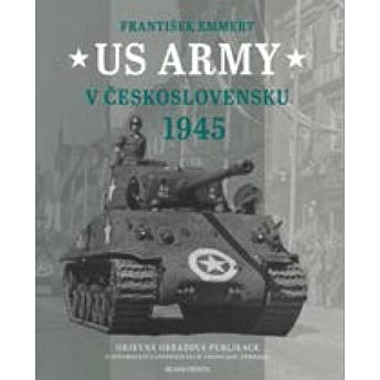 US Army v Československu 1945: Objevná obrazová publikace o osvobození západních Čech americkou armá
US Army v Československu 1945: Objevná obrazová publikace o osvobození západních Čech americkou armá