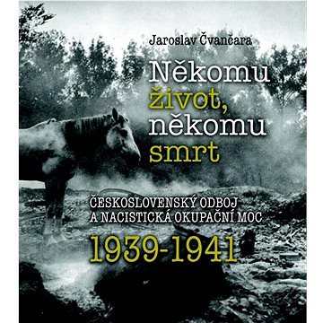 Někomu život, někomu smrt 1939-1941: Československý odboj a nacistická okupační moc 1939-1941
Někomu život, někomu smrt 1939-1941: Československý odboj a nacistická okupační moc 1939-1941