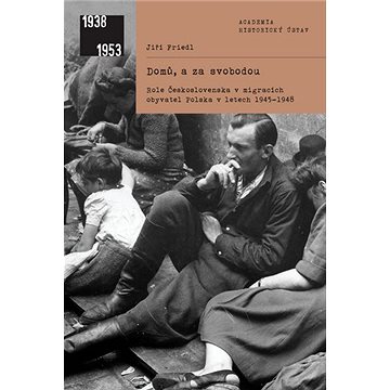 Domů, a za svobodou: Role Československa v migracích obyvatel Polska v letech 1945-1948
Domů, a za svobodou: Role Československa v migracích obyvatel Polska v letech 1945-1948