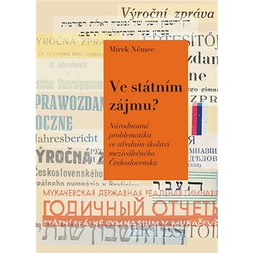Ve státním zájmu: Národnostní problematika ve středním školství meziválečného Československa
Ve státním zájmu: Národnostní problematika ve středním školství meziválečného Československa