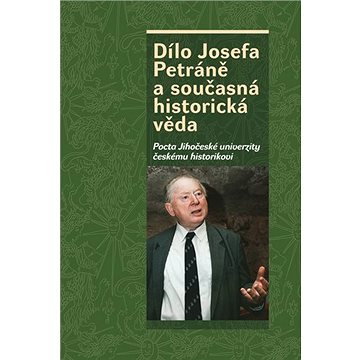 Dílo Josefa Petráně a současná historická věda: Pocta Jihočeské univerzity českému historikovi
Dílo Josefa Petráně a současná historická věda: Pocta Jihočeské univerzity českému historikovi