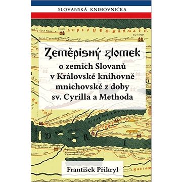 Zeměpisný zlomek: o zemích Slovanů v Královské knihovně mnichovské z doby sv. Cyrilla a Methoda
Zeměpisný zlomek: o zemích Slovanů v Královské knihovně mnichovské z doby sv. Cyrilla a Methoda