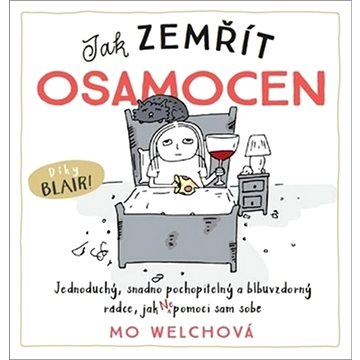 Jak zemřít osamocen: Jednoduchý, snadno pochopitelný a blbuvzdorný rádce, jak nepomoci sám sobě
Jak zemřít osamocen: Jednoduchý, snadno pochopitelný a blbuvzdorný rádce, jak nepomoci sám sobě