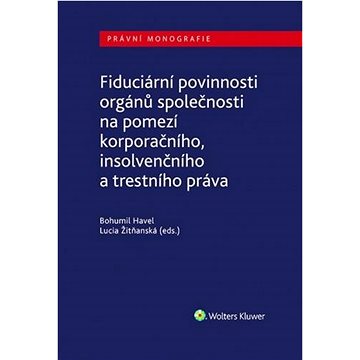 Fiduciární povinnosti orgánů společnosti: na pomezí korporačního, insolvenčního a trestního práva
Fiduciární povinnosti orgánů společnosti: na pomezí korporačního, insolvenčního a trestního práva