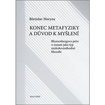 Konec metafyziky a důvod k myšlení: Blumenbergova péče o rozum jako typ následováníhodné filosofie
Konec metafyziky a důvod k myšlení: Blumenbergova péče o rozum jako typ následováníhodné filosofie