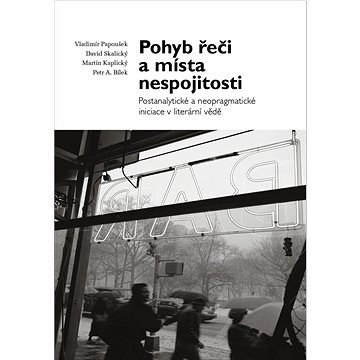 Pohyb řeči a místa nespojitosti: Postanalytické a neopragmatické iniciace v literární vědě
Pohyb řeči a místa nespojitosti: Postanalytické a neopragmatické iniciace v literární vědě