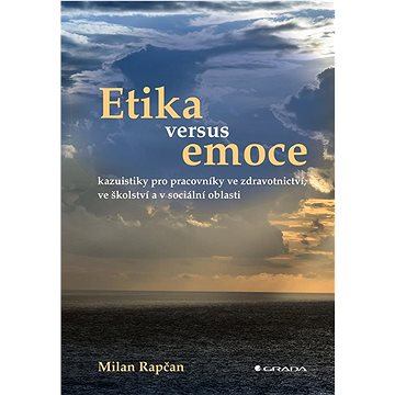 Etika versus emoce: kazuistiky pro pracovníky ve zdravotnictví, ve školství a v sociální oblasti
Etika versus emoce: kazuistiky pro pracovníky ve zdravotnictví, ve školství a v sociální oblasti