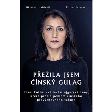 Přežila jsem čínský gulag: První knižní svědectví ujgurské ženy, která přežila čínský převýchovný tá
Přežila jsem čínský gulag: První knižní svědectví ujgurské ženy, která přežila čínský převýchovný tá