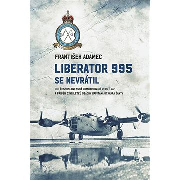 Liberator 995 se nevrátil: 311. čs. bombardovací peruť RAF a příběh osmi letců osádky kapitána Otaka
Liberator 995 se nevrátil: 311. čs. bombardovací peruť RAF a příběh osmi letců osádky kapitána Otaka