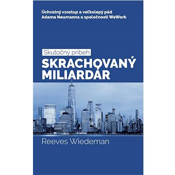 Skrachovaný miliardár: Úchvatný vzostup a veľkolepý pád Adama Neumanna a spoločnosti WeWork
Skrachovaný miliardár: Úchvatný vzostup a veľkolepý pád Adama Neumanna a spoločnosti WeWork