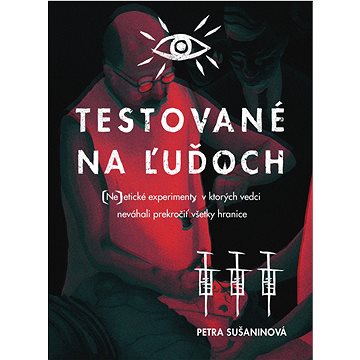 Testované na ľuďoch: (Ne)etické experimenty, v ktorých vedci neváhali prekročiť všetky hranice
Testované na ľuďoch: (Ne)etické experimenty, v ktorých vedci neváhali prekročiť všetky hranice