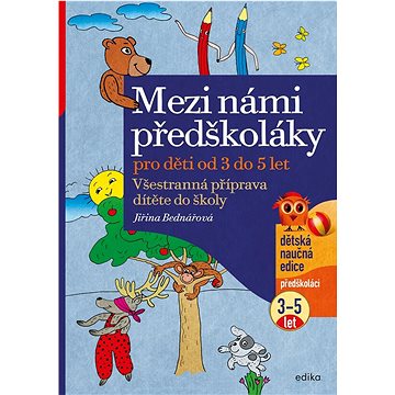 Mezi námi předškoláky pro děti od 3 do 5 let: Všestranná příprava dítěte do školy, pro děti od 3 do
Mezi námi předškoláky pro děti od 3 do 5 let: Všestranná příprava dítěte do školy, pro děti od 3 do