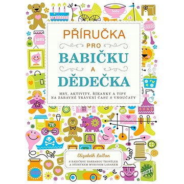 Příručka pro babičku a dědečka: Hry, aktivity, říkanky a tipy na zábavné trávení času s vnoučaty
Příručka pro babičku a dědečka: Hry, aktivity, říkanky a tipy na zábavné trávení času s vnoučaty