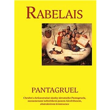 Pantagruel: Chrabré a hrůzostrašné skutky slovutného Pantagruela, zaznamenané nebožtíkem pan
Pantagruel: Chrabré a hrůzostrašné skutky slovutného Pantagruela, zaznamenané nebožtíkem pan