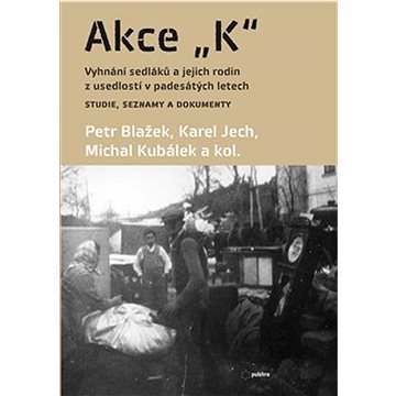 Akce K: Vyhnání sedláků a jejich rodin z usedlostí v padesátých letech Studie, seznamy a
Akce K: Vyhnání sedláků a jejich rodin z usedlostí v padesátých letech Studie, seznamy a