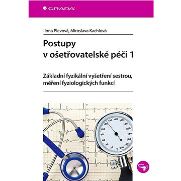 Postupy v ošetřovatelské péči 1: Základní fyzikální vyšetření sestrou, měření fyziologických funkcí
Postupy v ošetřovatelské péči 1: Základní fyzikální vyšetření sestrou, měření fyziologických funkcí