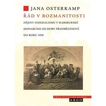 Řád v rozmanitosti: Dějiny federalismu v habsburské monarchii od doby předbřeznové do roku 1918
Řád v rozmanitosti: Dějiny federalismu v habsburské monarchii od doby předbřeznové do roku 1918
