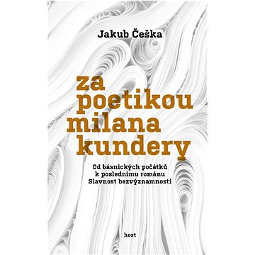 Za poetikou Milana Kundery: Od básnických počátků k poslednímu románu Slavnost bezvýznamnosti
Za poetikou Milana Kundery: Od básnických počátků k poslednímu románu Slavnost bezvýznamnosti