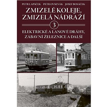 Zmizelé koleje, zmizelá nádraží 3: Elektrické a lanové dráhy, zábavní železnice a další
Zmizelé koleje, zmizelá nádraží 3: Elektrické a lanové dráhy, zábavní železnice a další